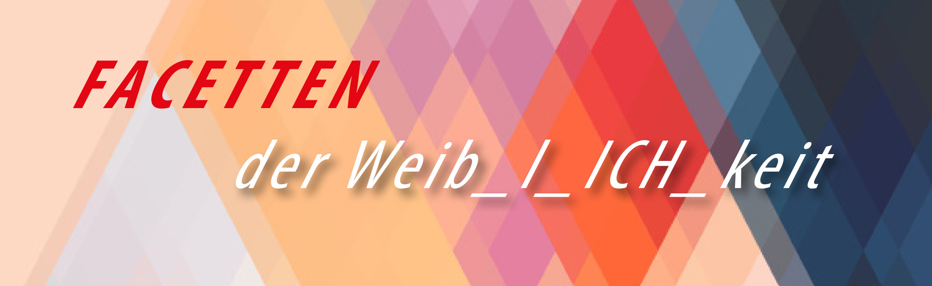 Facetten der Weib_l_ICH_keit